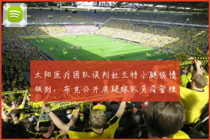 太阳医疗团队误判杜兰特小腿伤情级别，布克公开质疑球队负荷管理策略