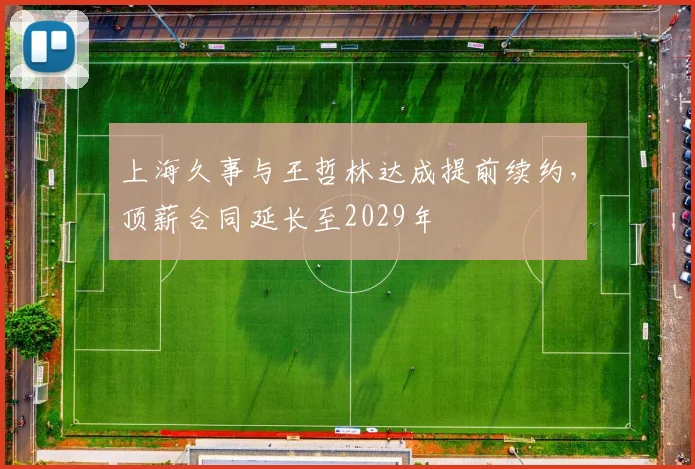 上海久事与王哲林达成提前续约，顶薪合同延长至2029年